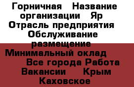 Горничная › Название организации ­ Яр › Отрасль предприятия ­ Обслуживание, размещение › Минимальный оклад ­ 15 000 - Все города Работа » Вакансии   . Крым,Каховское